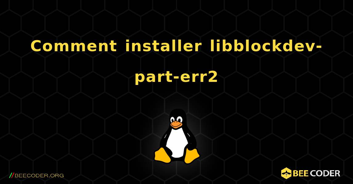 Comment installer libblockdev-part-err2 . Linux