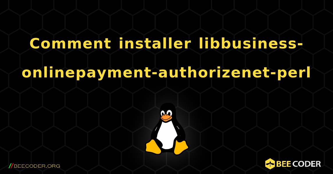 Comment installer libbusiness-onlinepayment-authorizenet-perl . Linux