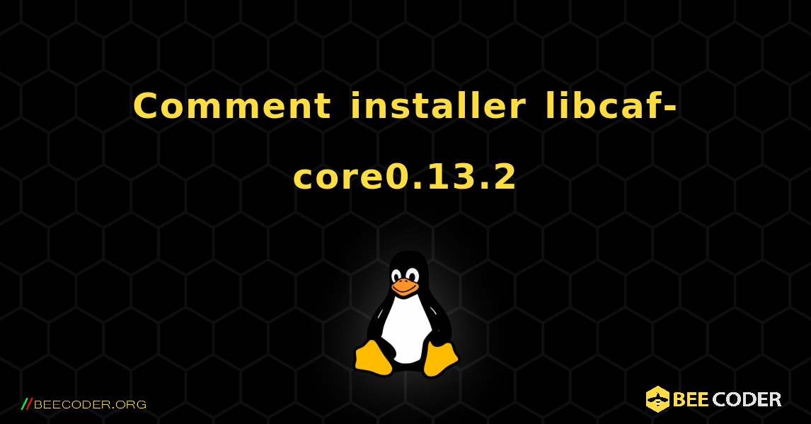 Comment installer libcaf-core0.13.2 . Linux