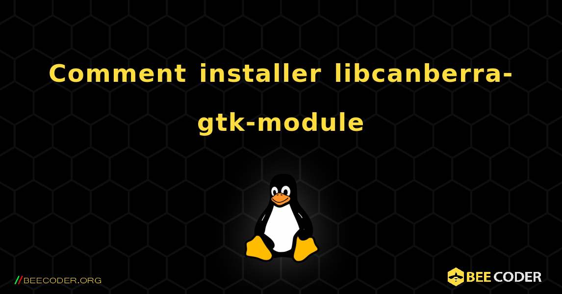 Comment installer libcanberra-gtk-module . Linux