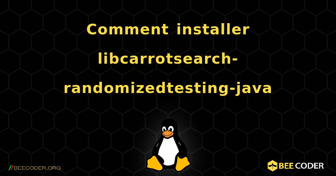 Comment installer libcarrotsearch-randomizedtesting-java . Linux