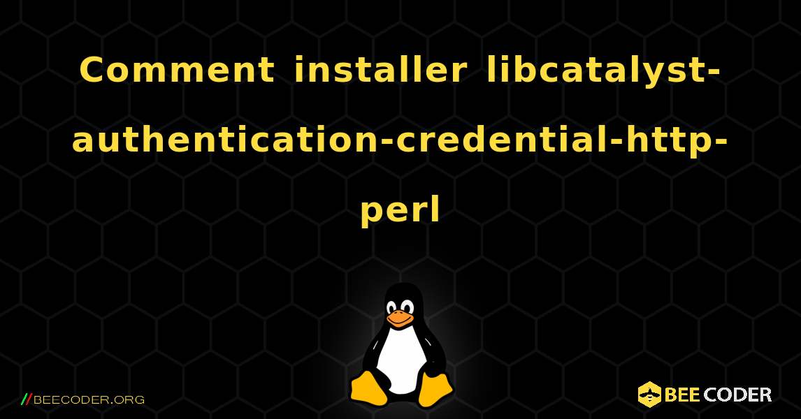 Comment installer libcatalyst-authentication-credential-http-perl . Linux