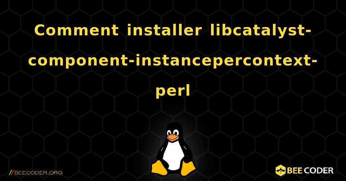 Comment installer libcatalyst-component-instancepercontext-perl . Linux