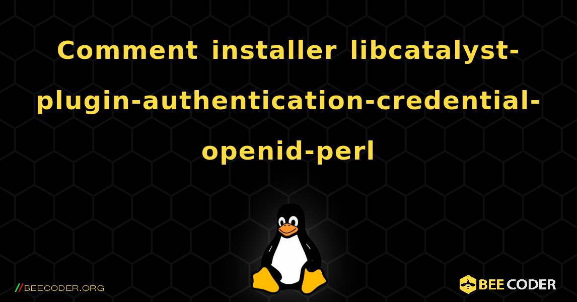 Comment installer libcatalyst-plugin-authentication-credential-openid-perl . Linux