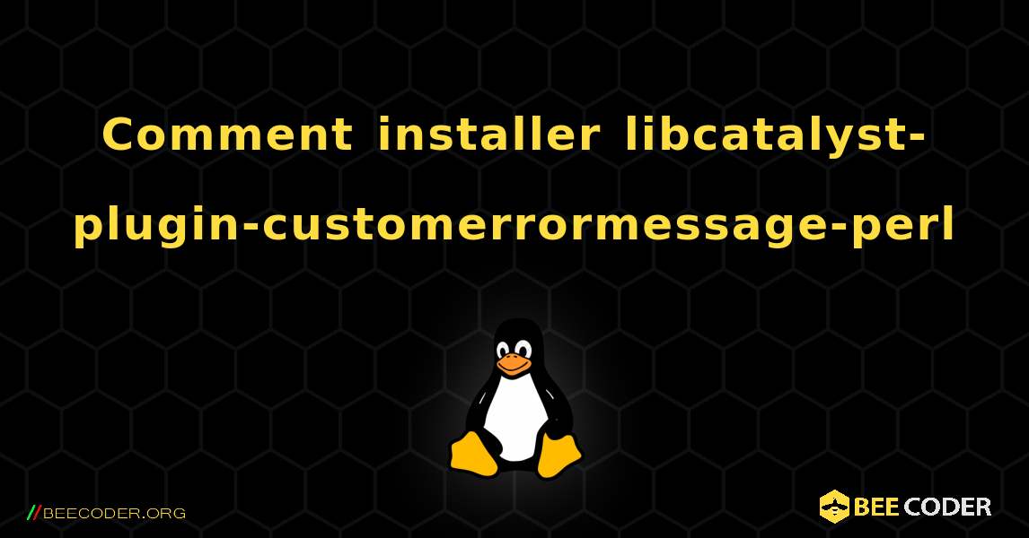 Comment installer libcatalyst-plugin-customerrormessage-perl . Linux