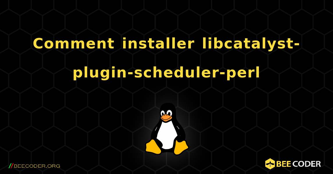 Comment installer libcatalyst-plugin-scheduler-perl . Linux