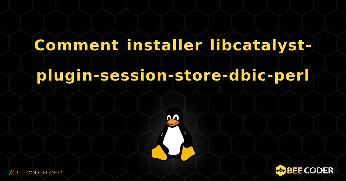 Comment installer libcatalyst-plugin-session-store-dbic-perl . Linux