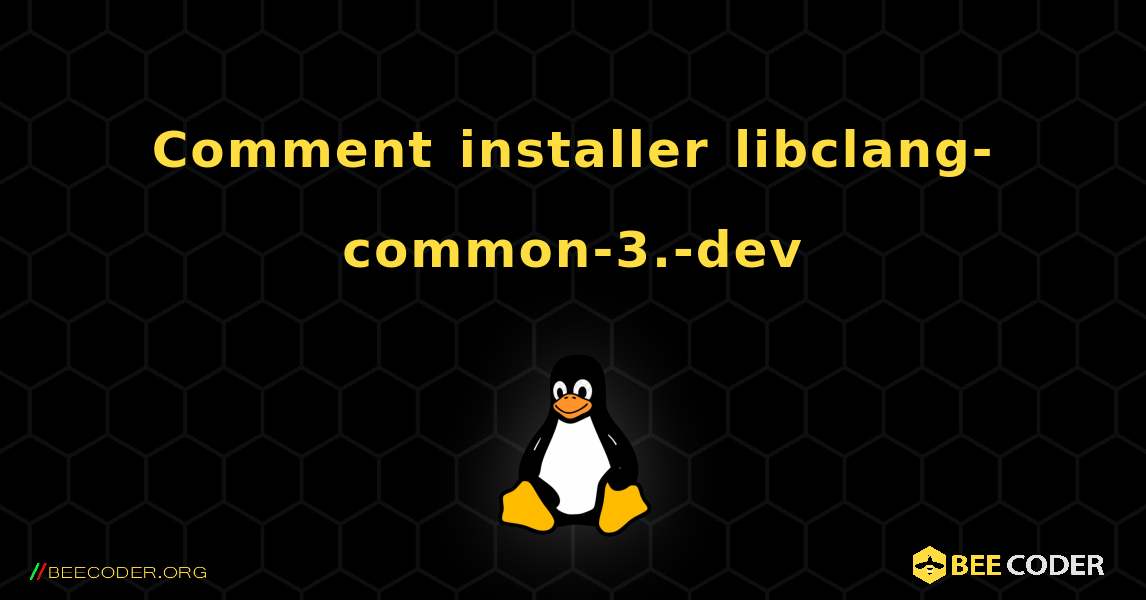 Comment installer libclang-common-3.-dev . Linux