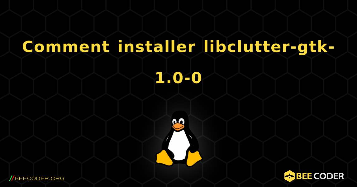 Comment installer libclutter-gtk-1.0-0 . Linux