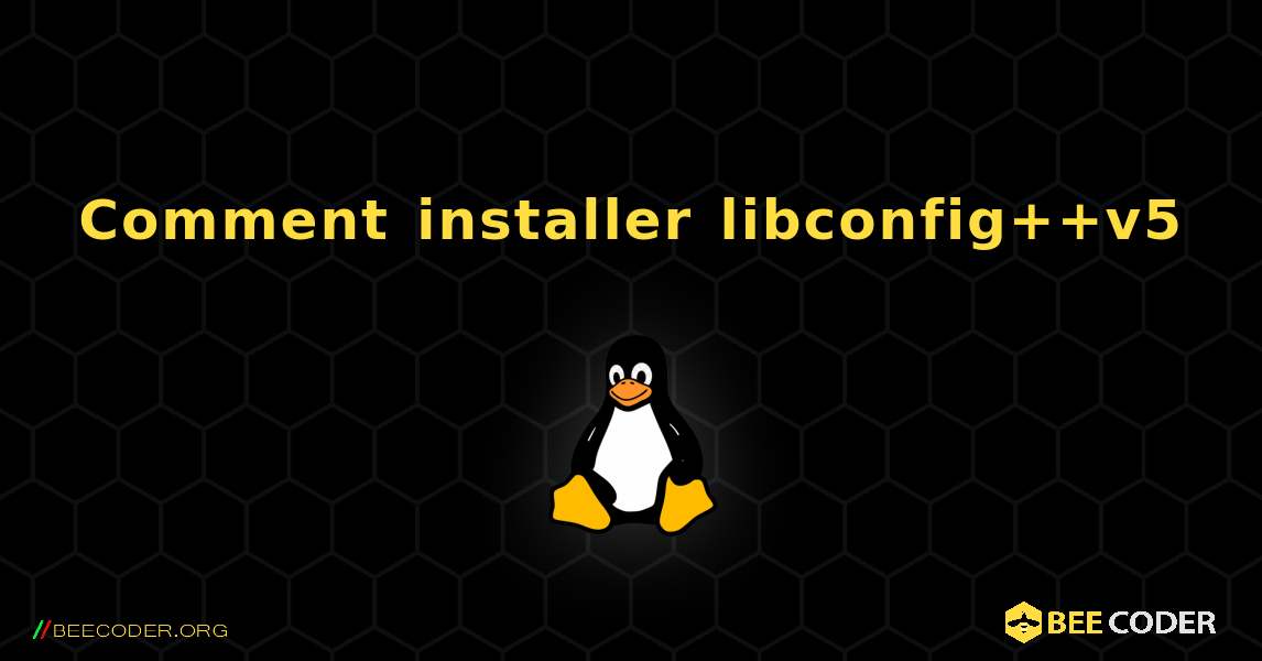 Comment installer libconfig++v5 . Linux