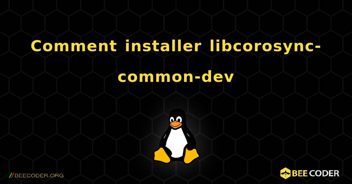 Comment installer libcorosync-common-dev . Linux