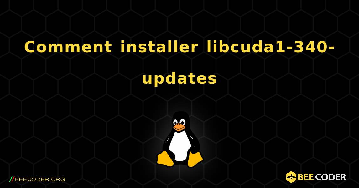 Comment installer libcuda1-340-updates . Linux