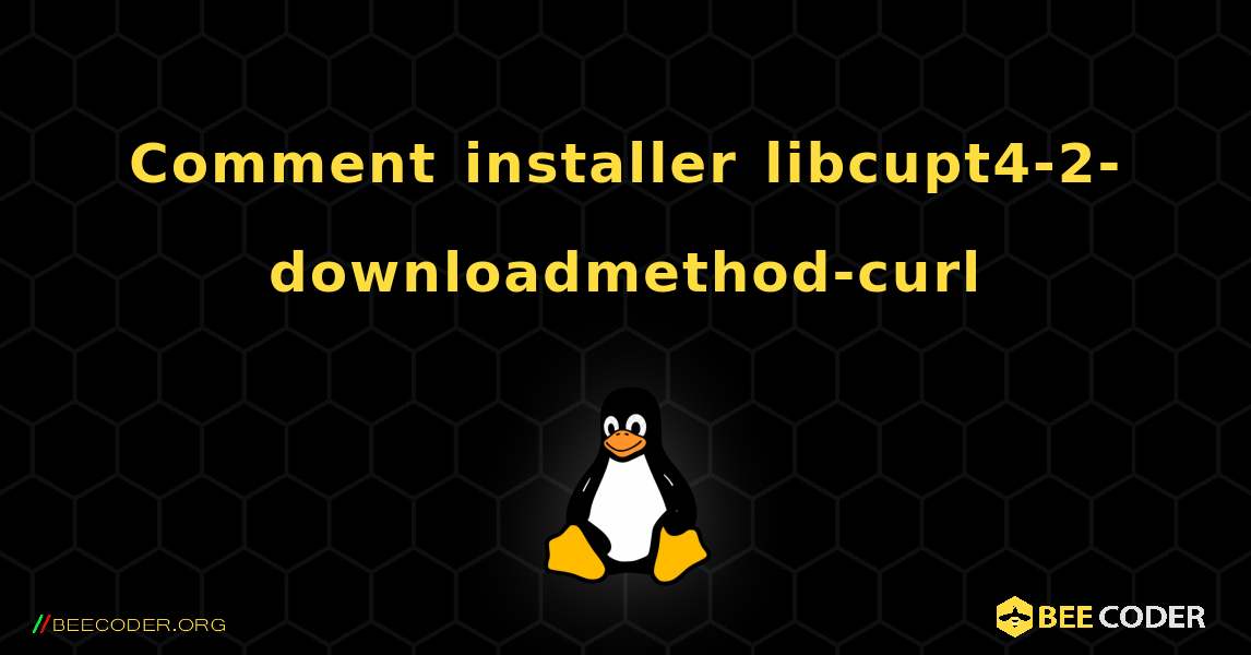 Comment installer libcupt4-2-downloadmethod-curl . Linux