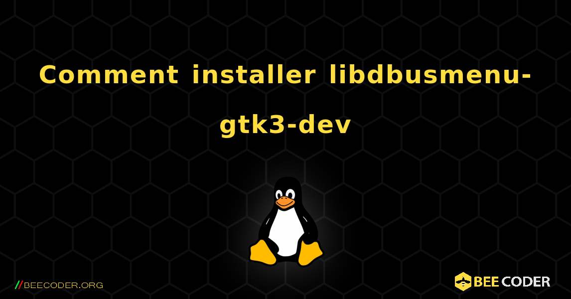 Comment installer libdbusmenu-gtk3-dev . Linux