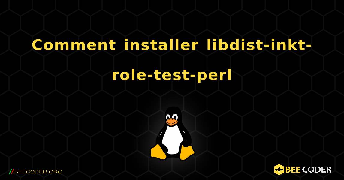 Comment installer libdist-inkt-role-test-perl . Linux