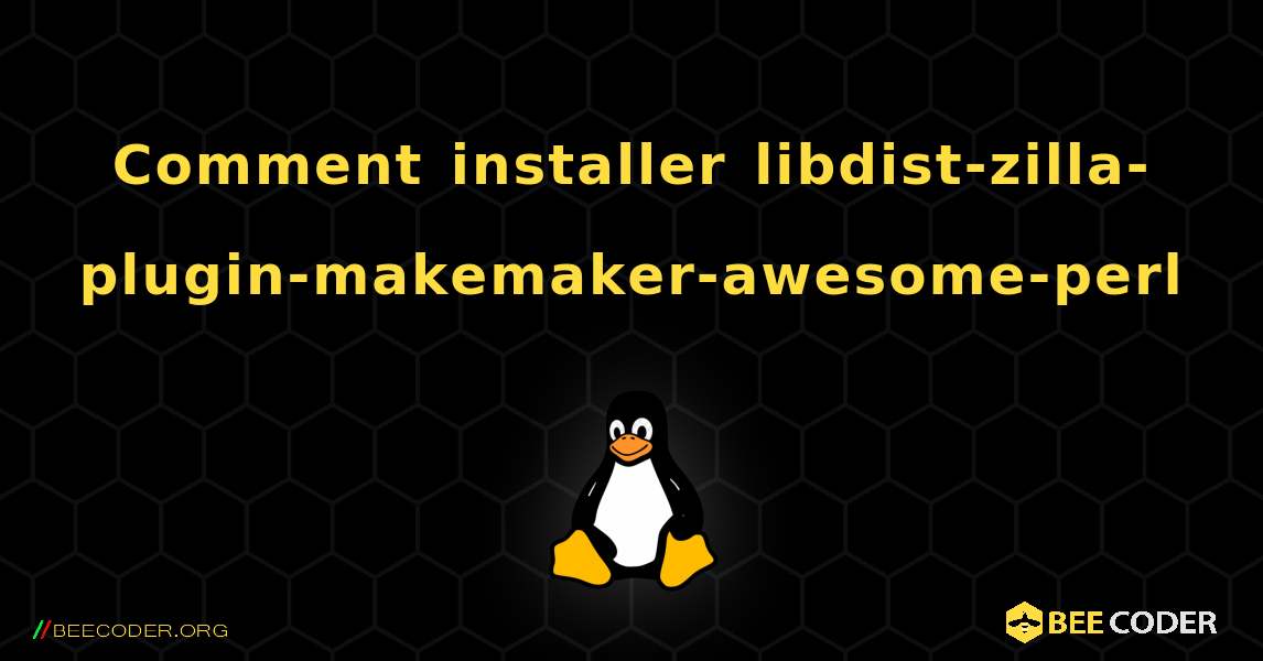 Comment installer libdist-zilla-plugin-makemaker-awesome-perl . Linux