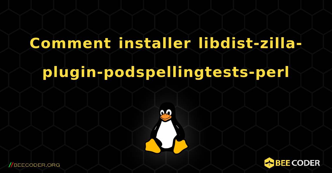 Comment installer libdist-zilla-plugin-podspellingtests-perl . Linux