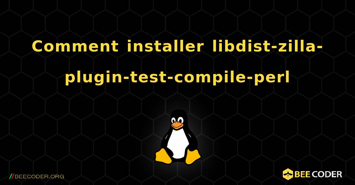 Comment installer libdist-zilla-plugin-test-compile-perl . Linux