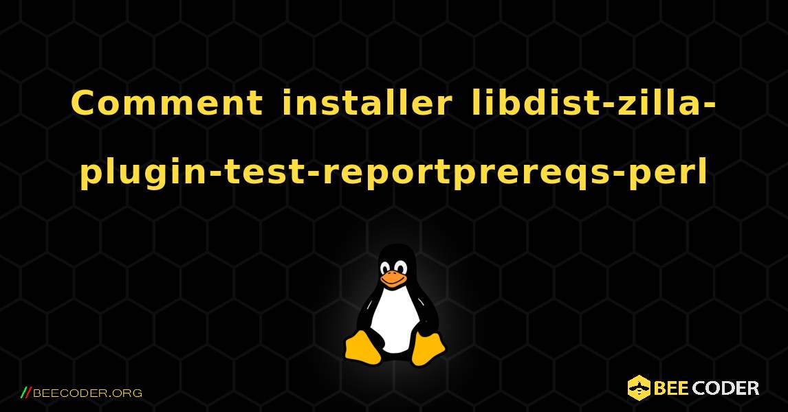 Comment installer libdist-zilla-plugin-test-reportprereqs-perl . Linux