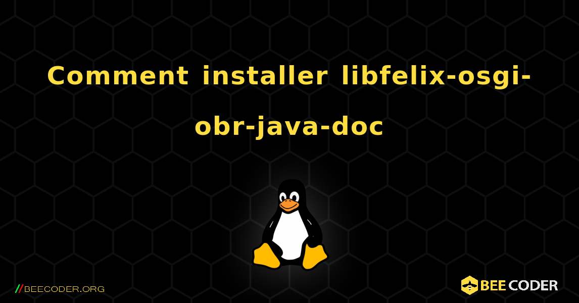 Comment installer libfelix-osgi-obr-java-doc . Linux