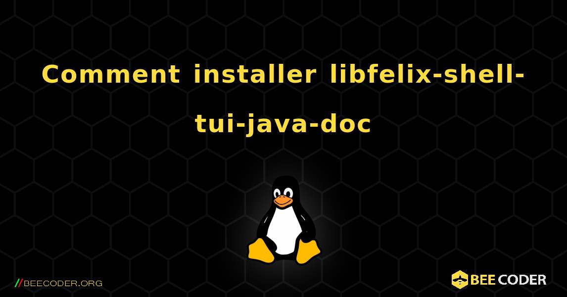 Comment installer libfelix-shell-tui-java-doc . Linux