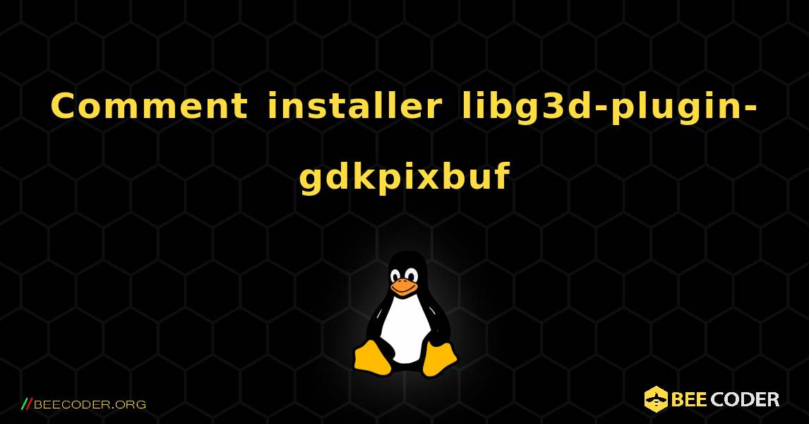 Comment installer libg3d-plugin-gdkpixbuf . Linux