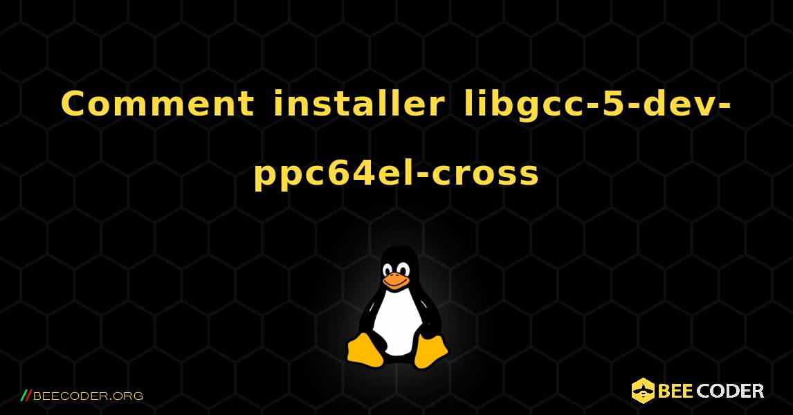 Comment installer libgcc-5-dev-ppc64el-cross . Linux