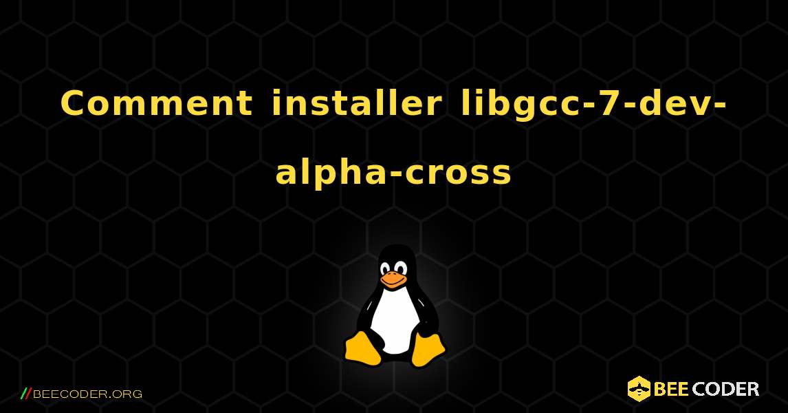 Comment installer libgcc-7-dev-alpha-cross . Linux