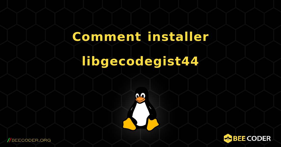 Comment installer libgecodegist44 . Linux