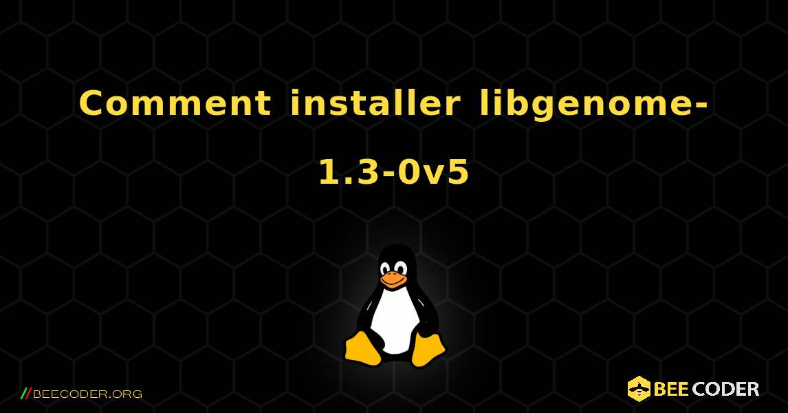 Comment installer libgenome-1.3-0v5 . Linux