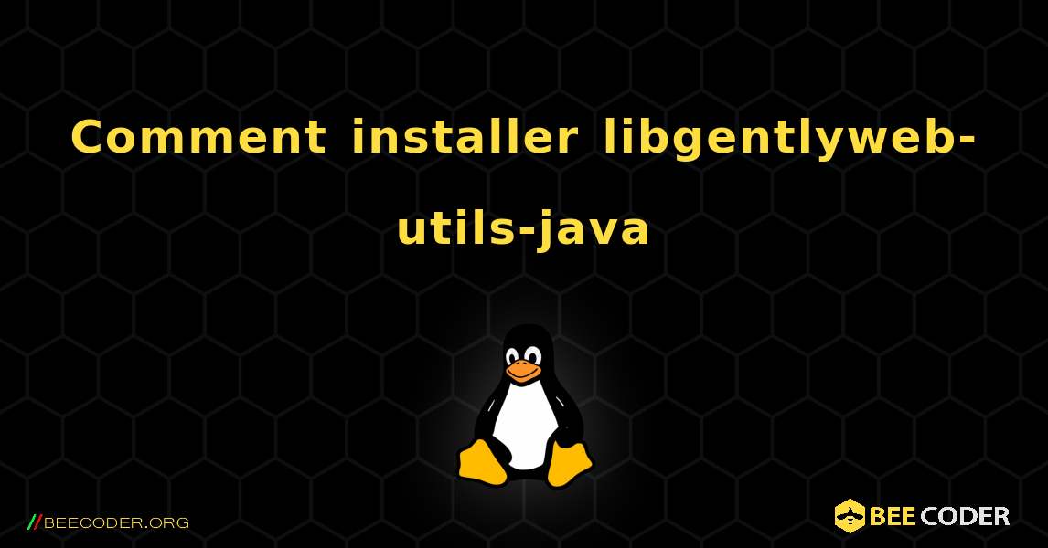 Comment installer libgentlyweb-utils-java . Linux