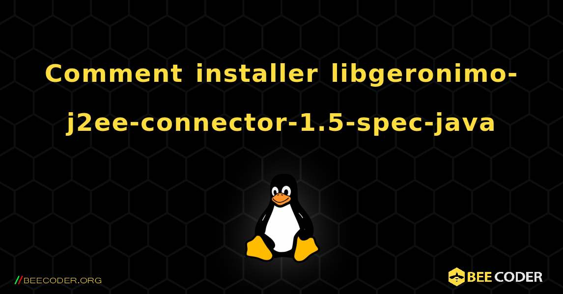 Comment installer libgeronimo-j2ee-connector-1.5-spec-java . Linux