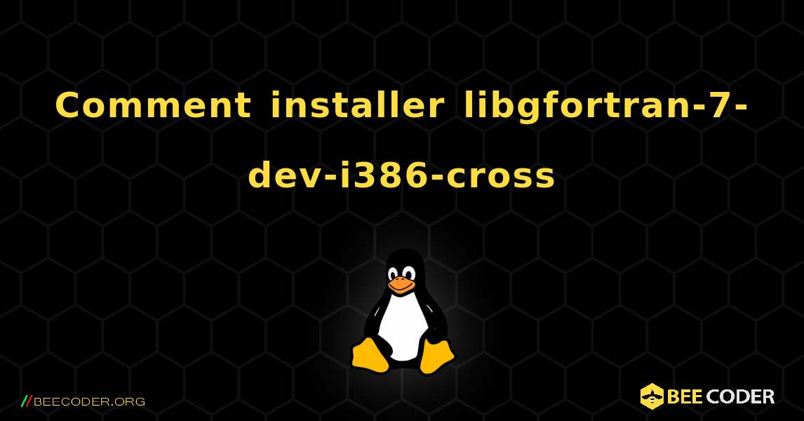 Comment installer libgfortran-7-dev-i386-cross . Linux