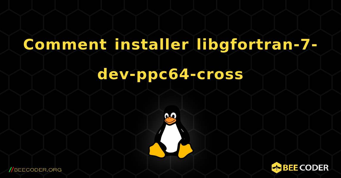Comment installer libgfortran-7-dev-ppc64-cross . Linux