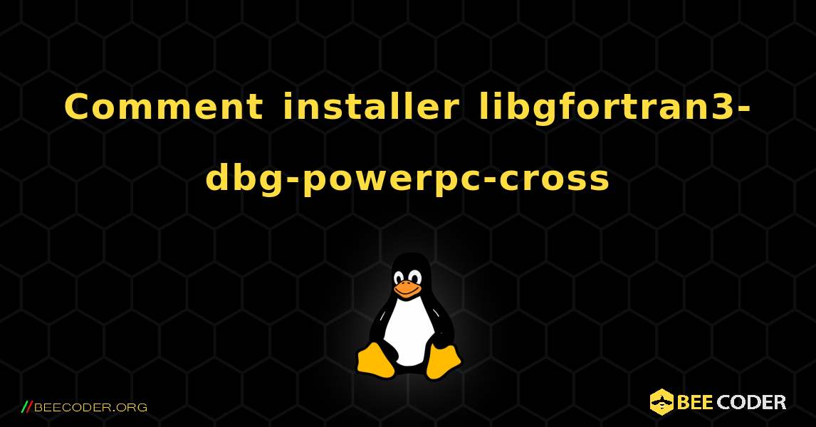 Comment installer libgfortran3-dbg-powerpc-cross . Linux