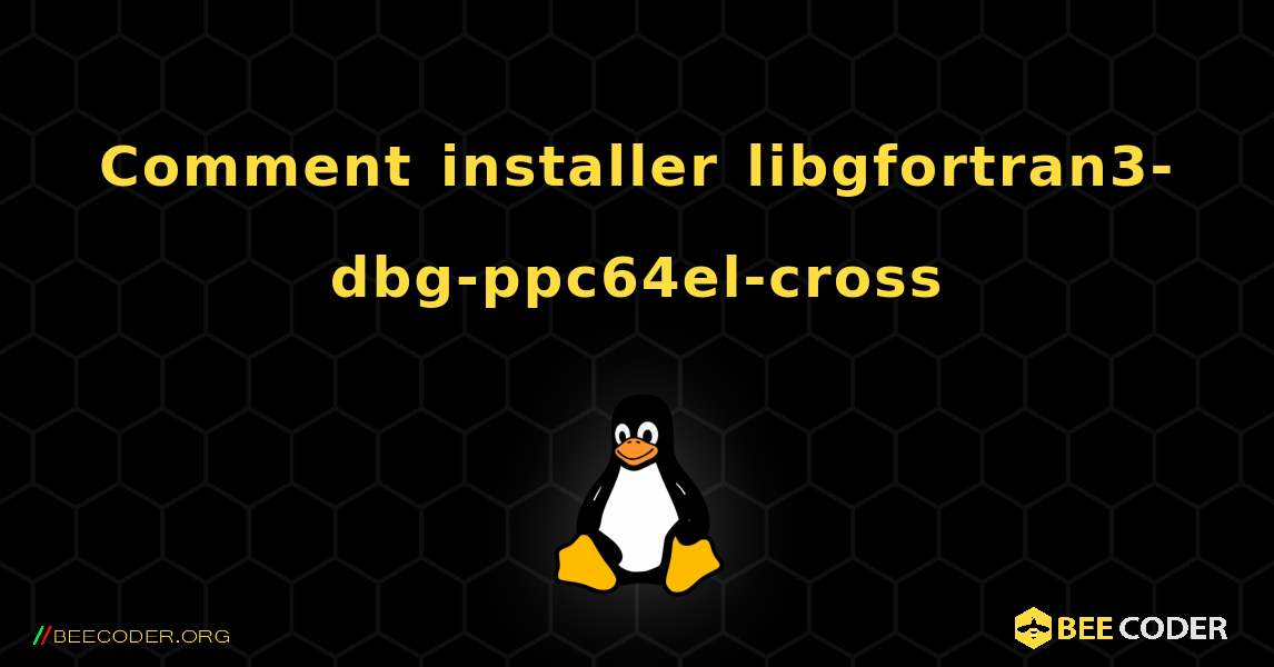 Comment installer libgfortran3-dbg-ppc64el-cross . Linux