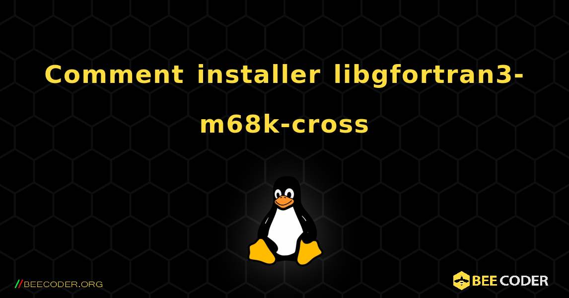 Comment installer libgfortran3-m68k-cross . Linux