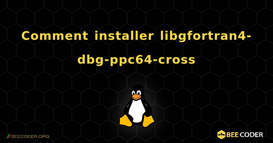 Comment installer libgfortran4-dbg-ppc64-cross . Linux