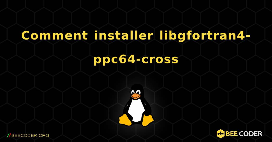 Comment installer libgfortran4-ppc64-cross . Linux