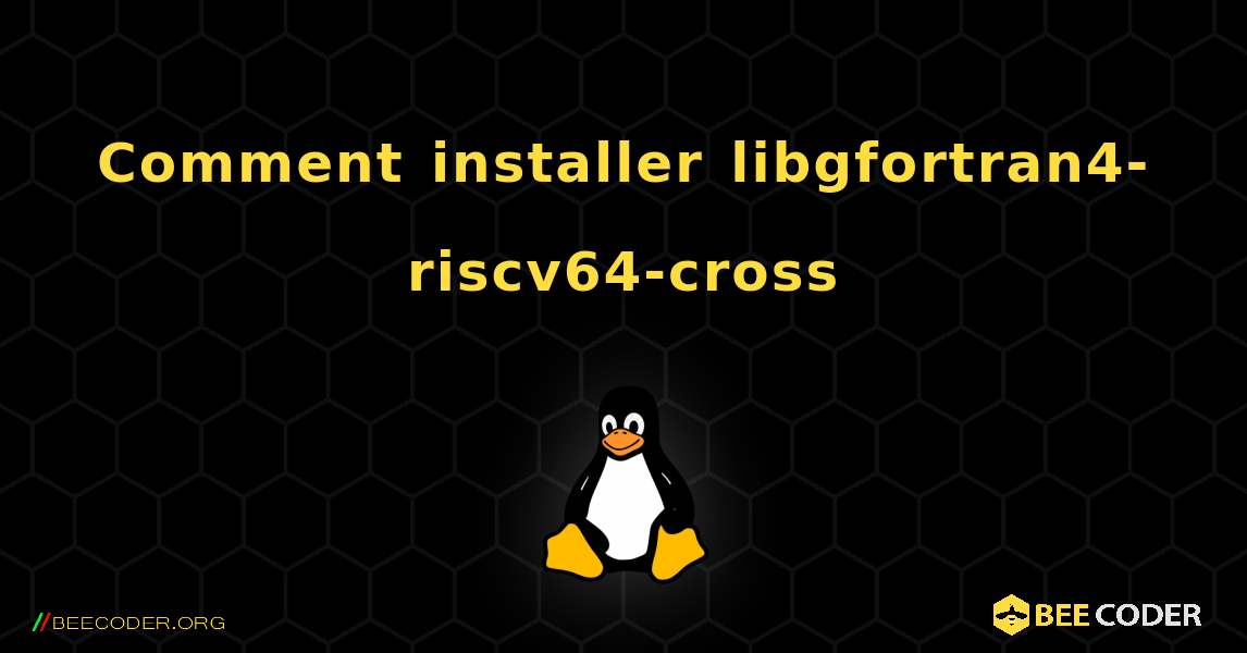 Comment installer libgfortran4-riscv64-cross . Linux