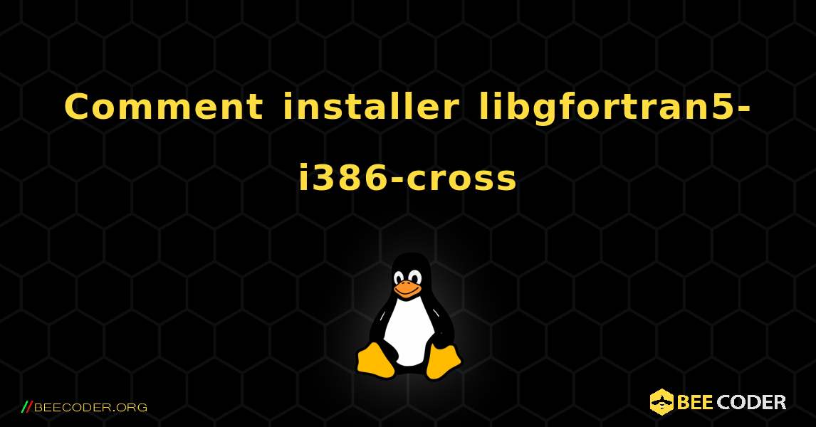 Comment installer libgfortran5-i386-cross . Linux