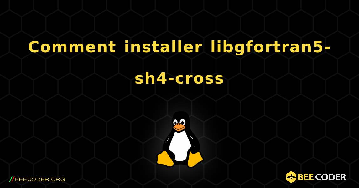 Comment installer libgfortran5-sh4-cross . Linux