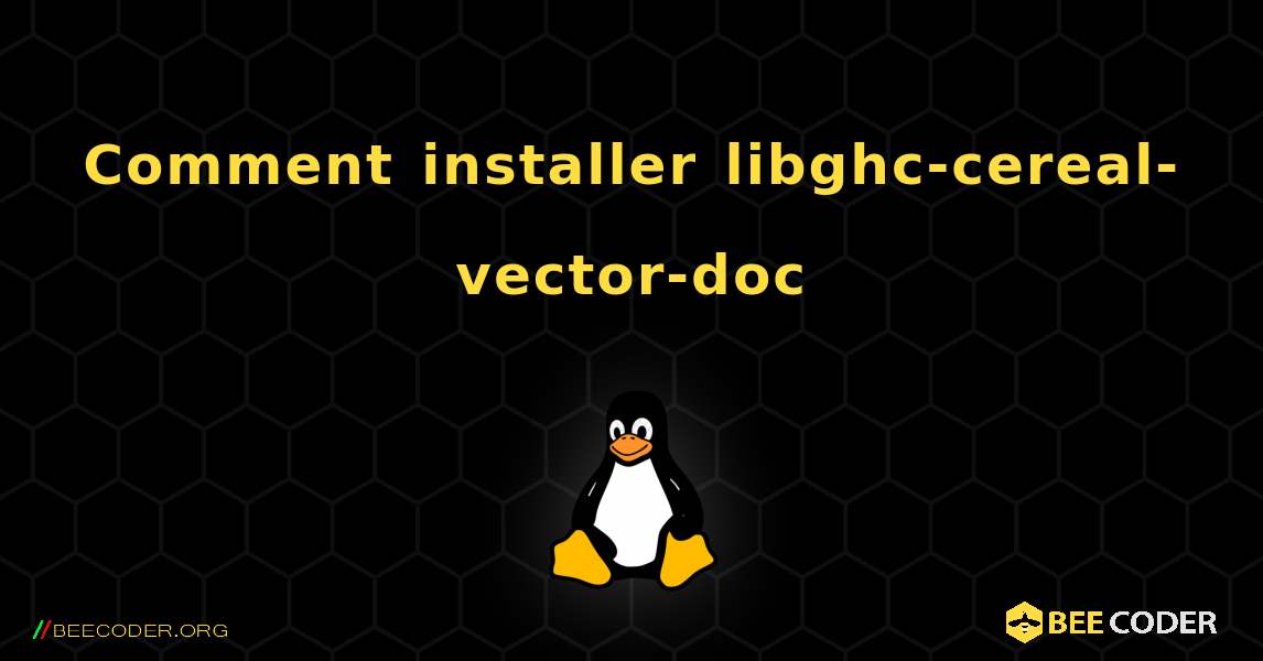 Comment installer libghc-cereal-vector-doc . Linux