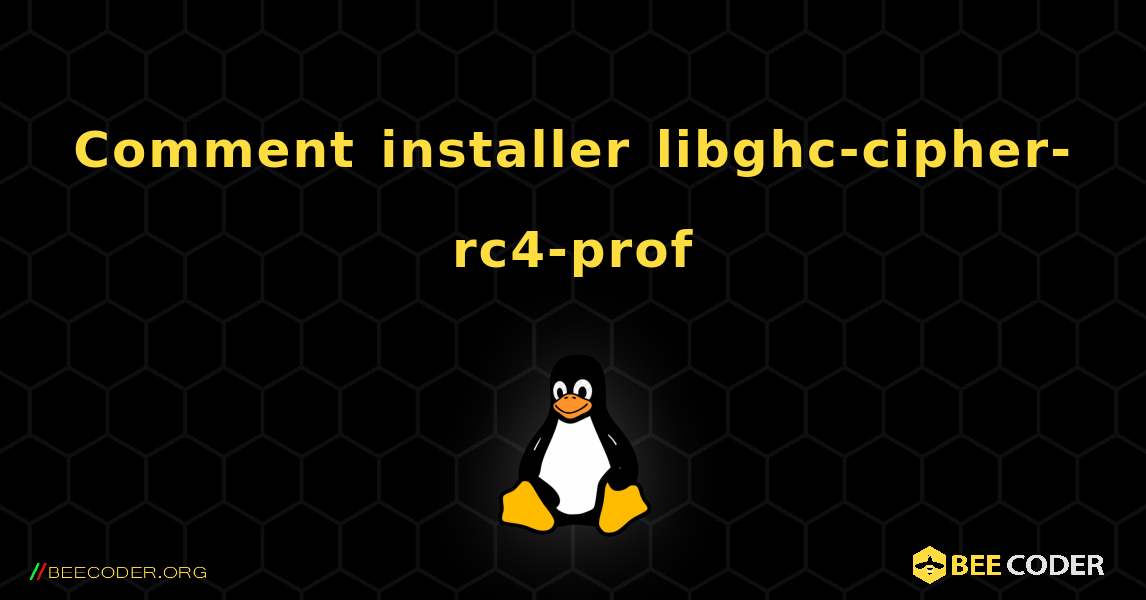 Comment installer libghc-cipher-rc4-prof . Linux