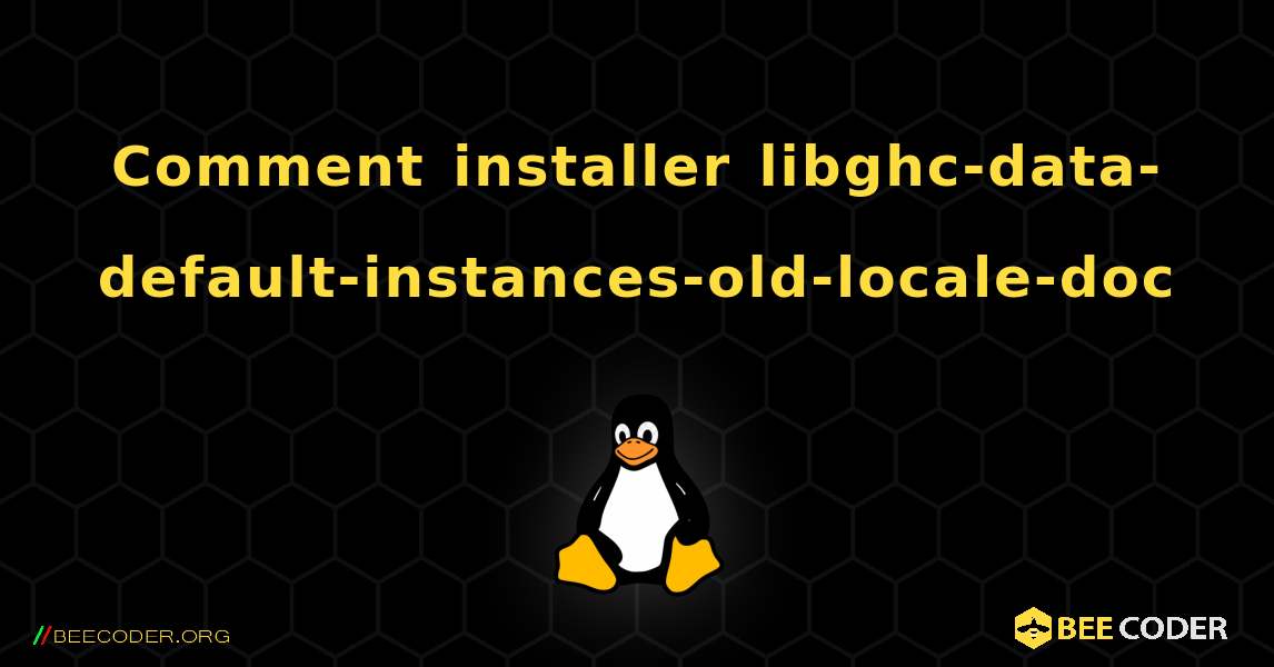 Comment installer libghc-data-default-instances-old-locale-doc . Linux