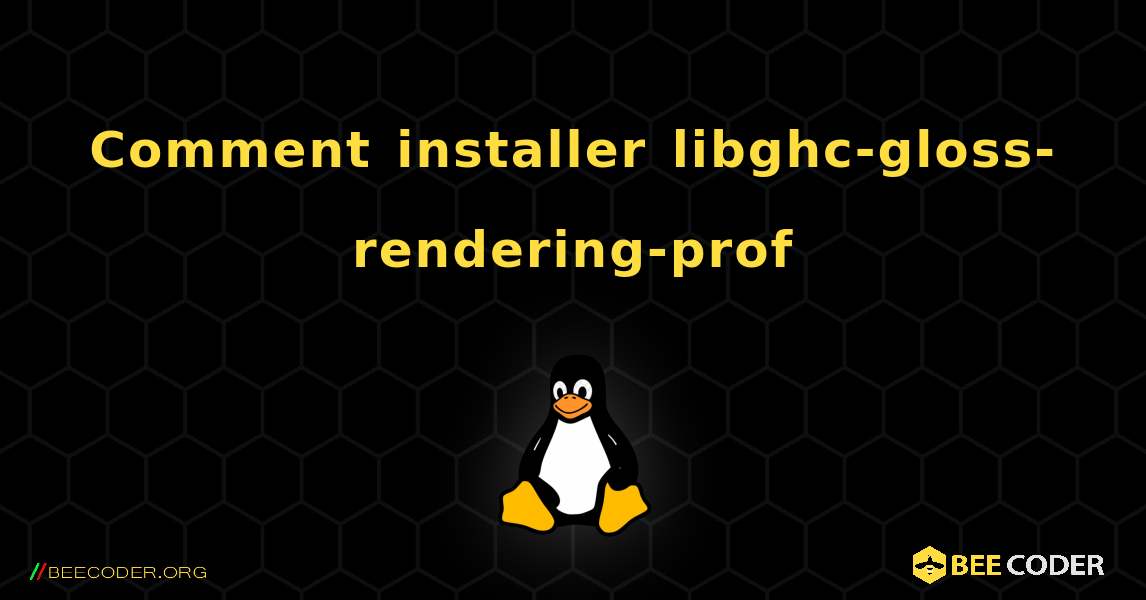 Comment installer libghc-gloss-rendering-prof . Linux