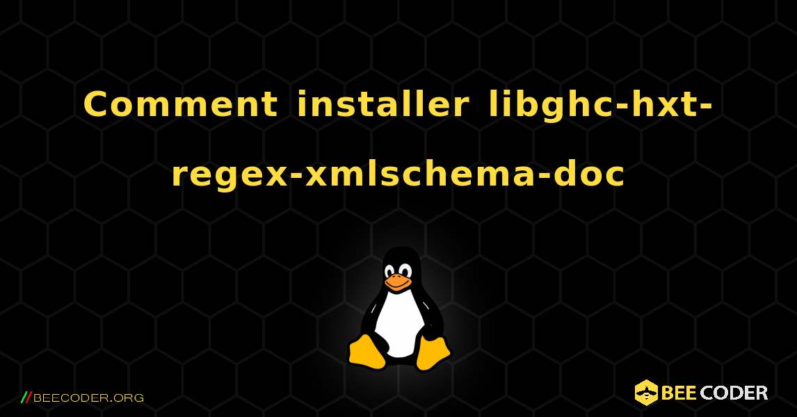 Comment installer libghc-hxt-regex-xmlschema-doc . Linux