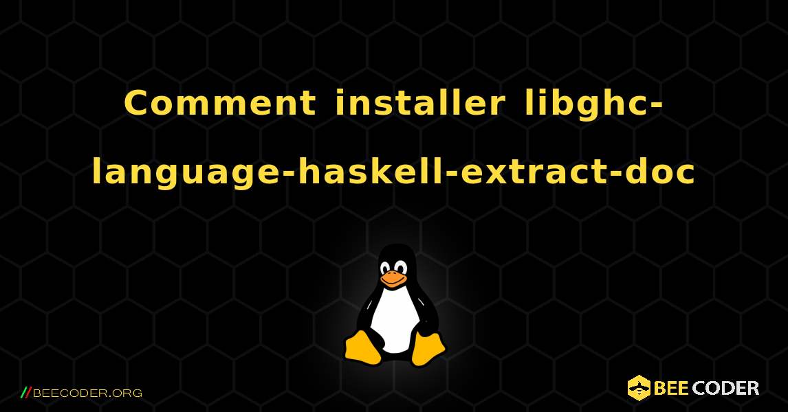Comment installer libghc-language-haskell-extract-doc . Linux