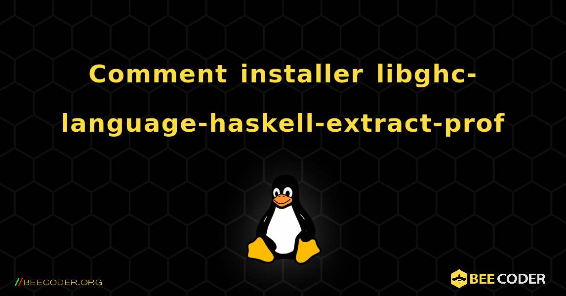 Comment installer libghc-language-haskell-extract-prof . Linux