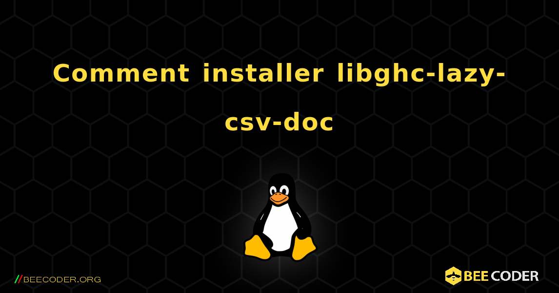 Comment installer libghc-lazy-csv-doc . Linux